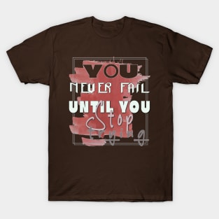 You never fail until you stop trying T-Shirt